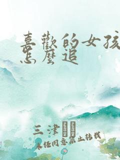 喜欢的女孩子该怎么追