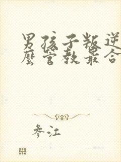 男孩子叛逆期怎么管教最合适