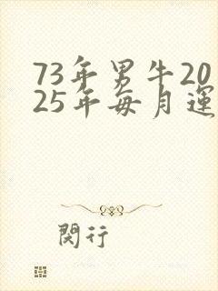 73年男牛2025年每月运势及运程