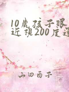 10岁孩子眼睛近视200度还可以矫正吗