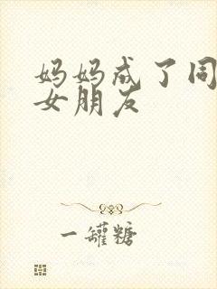 妈妈成了同学的女朋友