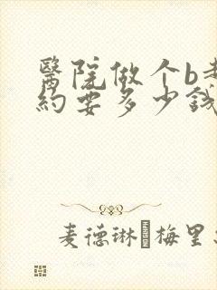 医院做个b超大约要多少钱做肝脏的