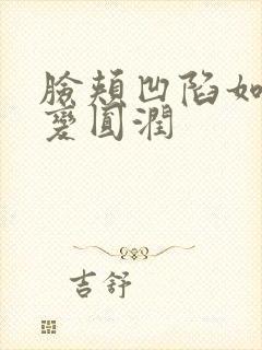 脸颊凹陷如何能变圆润