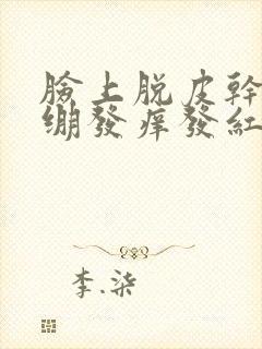 脸上脱皮干燥紧绷发痒发红