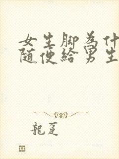 女生脚为什么不随便给男生看