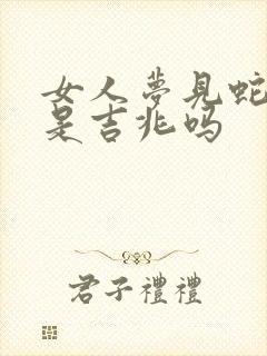 女人梦见蛇2次是吉兆吗