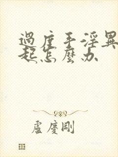 过度手淫异常勃起怎么办