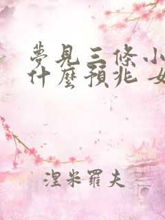 梦见三条小蛇是什么预兆 女性