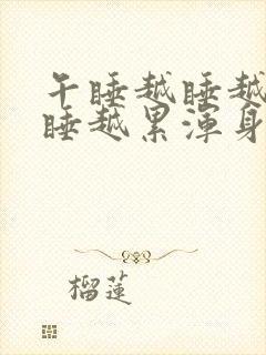 午睡越睡越困越睡越累浑身无力