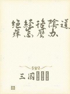 绝经后阴道干涩痒怎么办