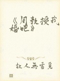 《周教授我们结婚吧》