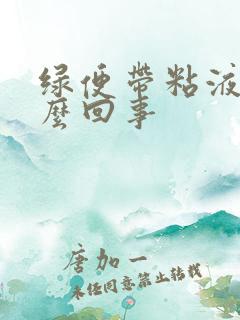 绿便带粘液是怎么回事