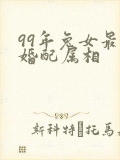 99年兔女最佳婚配属相