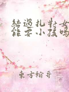 结过扎对女性还能要小孩吗