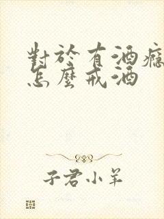 对于有酒瘾的人怎么戒酒