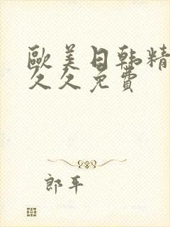 欧美日韩精品久久久免费