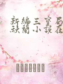 新编三宝局长孟秋兰小说在线阅读