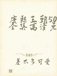 康熙王朝50集全集高清免费观看