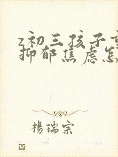 z初三孩子重度抑郁焦虑怎么办