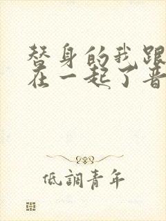 替身的我跟正主在一起了晋江