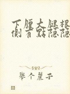 下腹大腿根部右侧有点隐隐作痛