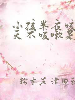 小孩半夜咳嗽白天不咳嗽是什么原因