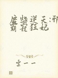 废柴逆天:邪王霸宠狂妃