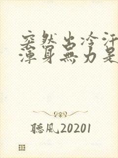 突然出冷汗头晕浑身无力是怎么回事