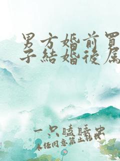 男方婚前买的房子结婚后属于夫妻共同财产吗