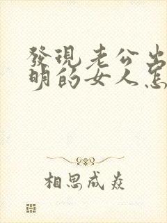 发现老公出轨聪明的女人怎么办