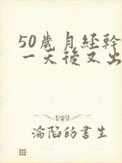 50岁月经干净一天后又出血