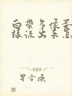 白带多像蛋清一样流出来怎么回事