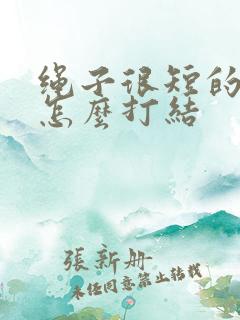 绳子很短的时候怎么打结