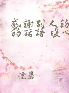 感谢别人的帮助的话语 暖心简短