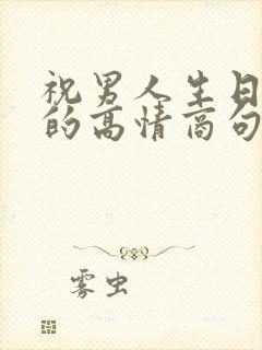 祝男人生日快乐的高情商句子