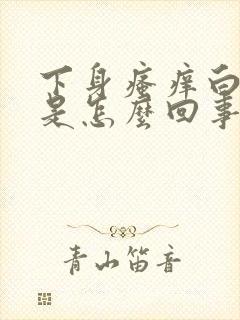 下身瘙痒白带多是怎么回事