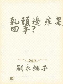 乳头边痒是什么回事?