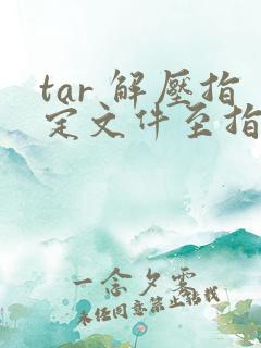 tar 解压指定文件至指定目录