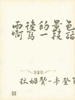 雨后的景色真美啊写一段话