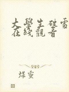 大学生破处视频在线观看