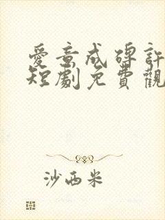 爱意成碑许云峥短剧免费观看