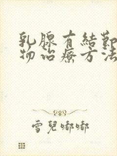 乳腺有结节的药物治疗方法