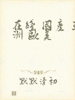 在线 国产 亚洲 欧美