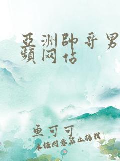 亚洲帅哥男同视频网站