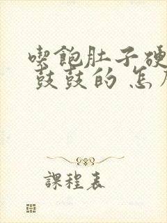 吃饱肚子硬硬的 鼓鼓的 怎么回事