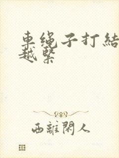 车绳子打结越拉越紧