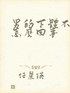 男的下体不舒服怎么回事