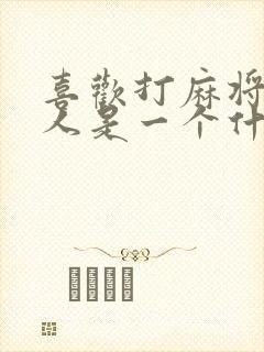 喜欢打麻将的男人是一个什么样的人