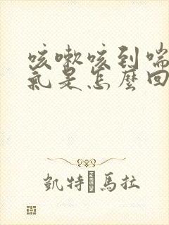 咳嗽咳到喘不过气是怎么回事