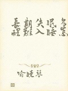 长期失眠多梦易醒难入睡怎么办